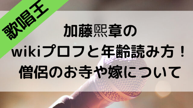 歌唱王2021の加藤煕章のwikiプロフと年齢読み方！僧侶のお寺や嫁について調査