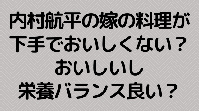 内村航平の嫁の料理が下手でおいしくない？おいしいし栄養バランス良い？