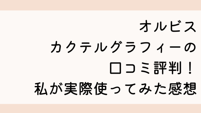 オルビスカクテルグラフィーの口コミ評判！私が実際使ってみた感想