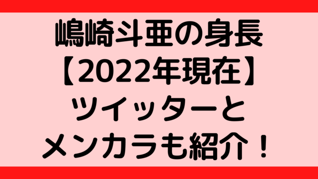 嶋崎斗亜の身長【2022年現在】ツイッターとメンカラも紹介！
