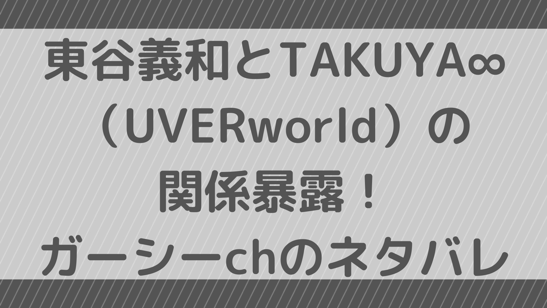 東谷義和とtakuya Uverworld の関係暴露 ガーシーchのネタバレ ふぁんふぁんニュース