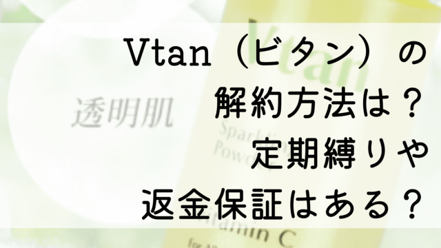Vtan（ビタン）の解約方法は？定期縛りや返金保証はある？