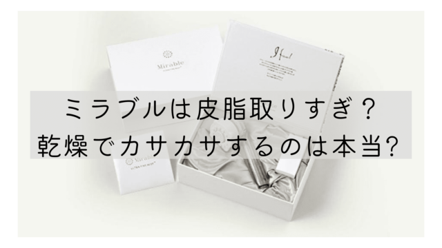 ミラブルは皮脂取りすぎ？乾燥でカサカサするのは本当？