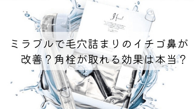 ミラブルで毛穴詰まりのイチゴ鼻が改善？角栓が取れる効果は本当？