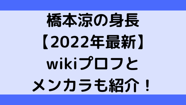 橋本涼の身長【2022年最新】wikiプロフとメンカラも紹介！