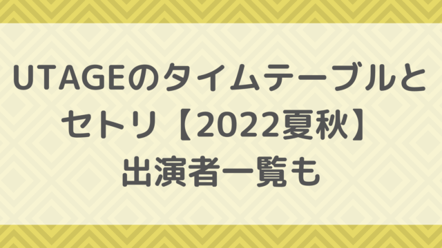 UTAGEのタイムテーブルとセトリ【2022夏秋】出演者一覧も